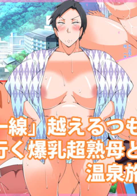 限界を超えようとする爆乳超塾母との温泉旅行 限界を超えようとする爆乳超塾母との温泉旅行